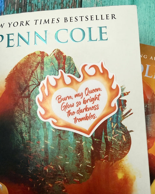 Burn, my Queen. Glow so bright the darkness trembles heart shape sticker surrounded by flames, from The Kindred's Curse Saga by Penn Cole, Spark of the Everflame